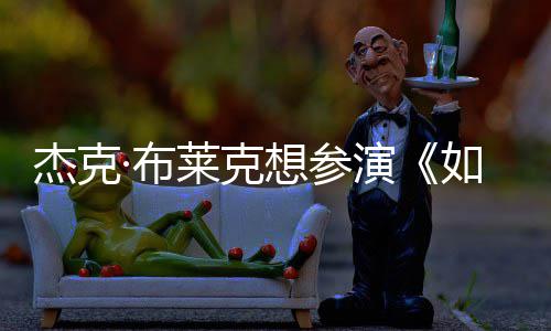 演影 电但身胖恐色如龙·布杰克无角莱克材太想参